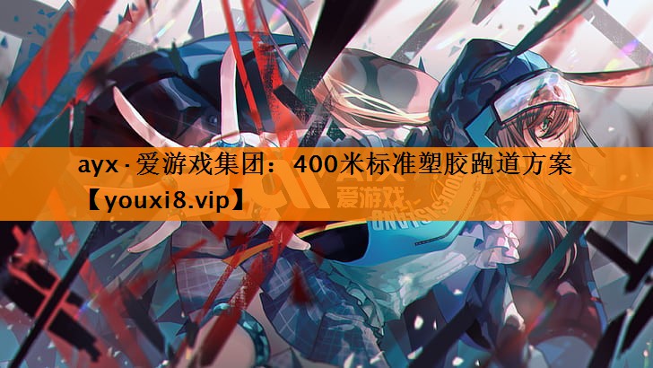 ayx·爱游戏集团：400米标准塑胶跑道方案