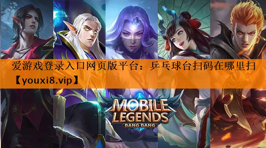 爱游戏登录入口网页版平台：乒乓球台扫码在哪里扫