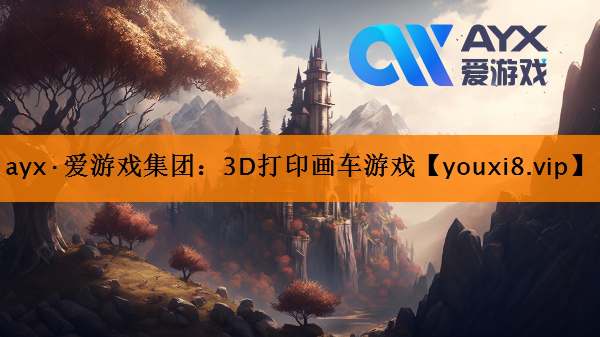 ayx·爱游戏集团：3D打印画车游戏