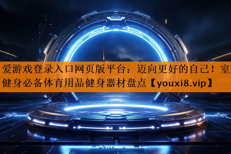迈向更好的自己!室外健身必备体育用品健身器材盘点 迈向更好的自己!室外健身必备体育用品健身器材盘点