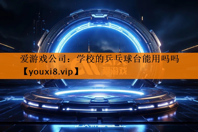 学校的乒乓球台能用吗吗 学校的乒乓球台能用吗吗