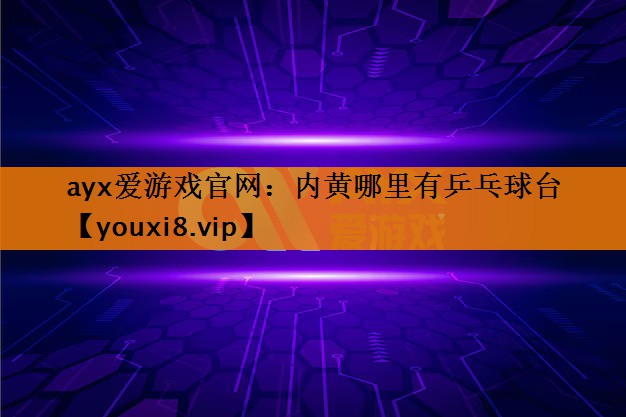 内黄哪里有乒乓球台 内黄哪里有乒乓球台