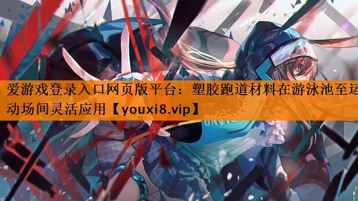 塑胶跑道材料在游泳池至运动场间灵活应用 塑胶跑道材料在游泳池至运动场间灵活应用