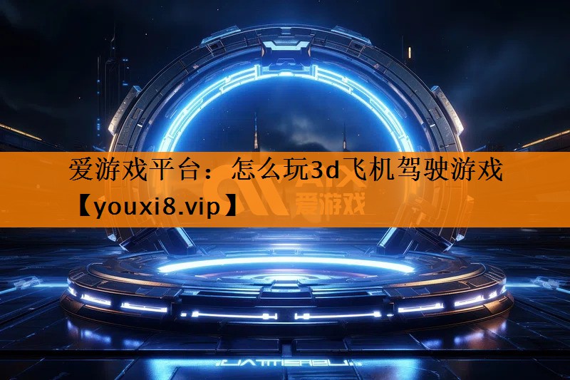 怎么玩3d飞机驾驶游戏